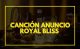 Canción anuncio Royal Bliss 2 Canción anuncio Royal Bliss